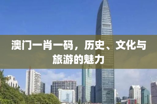 澳门一肖一码，历史、文化与旅游的魅力