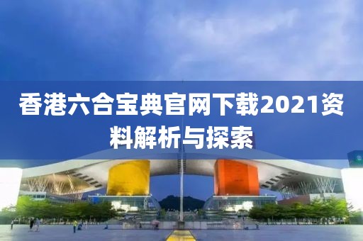 香港6合宝典官网下载2021资料