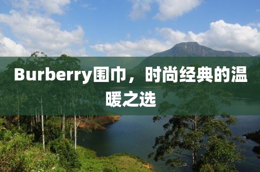 Burberry围巾，时尚经典的温暖之选