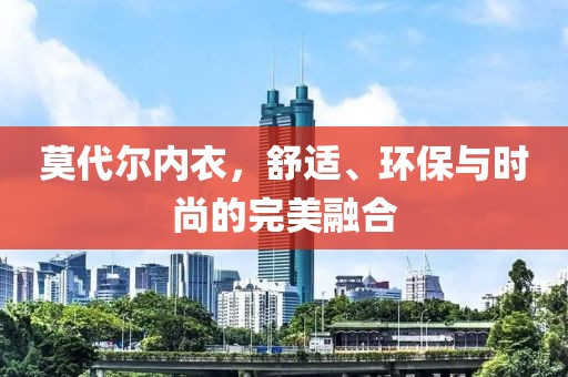 莫代尔内衣，舒适、环保与时尚的完美融合