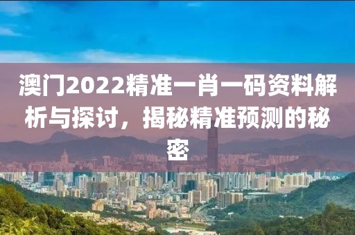 澳门2022精准一肖一码资料解析与探讨，揭秘精准预测的秘密