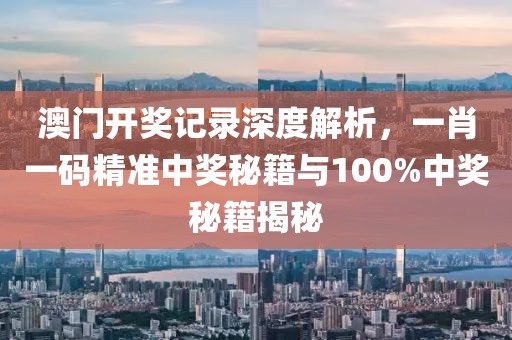 澳门开奖记录深度解析，一肖一码精准中奖秘籍与100%中奖秘籍揭秘