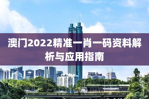 澳门2022精准一肖一码资料解析与应用指南