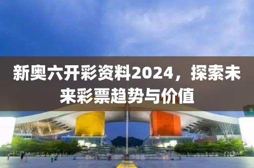 新奥六开彩资料2024