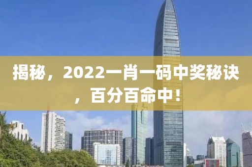 揭秘，2022一肖一码中奖秘诀，百分百命中！