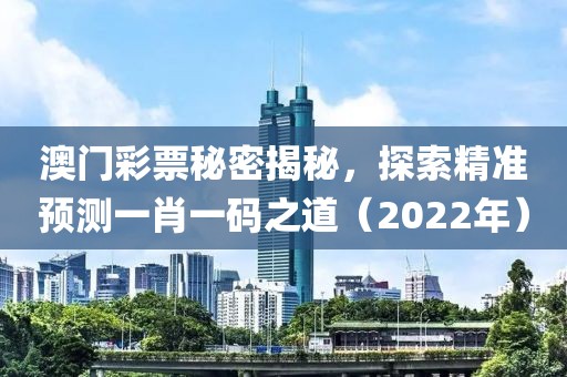 澳门彩票秘密揭秘，探索精准预测一肖一码之道（2022年）